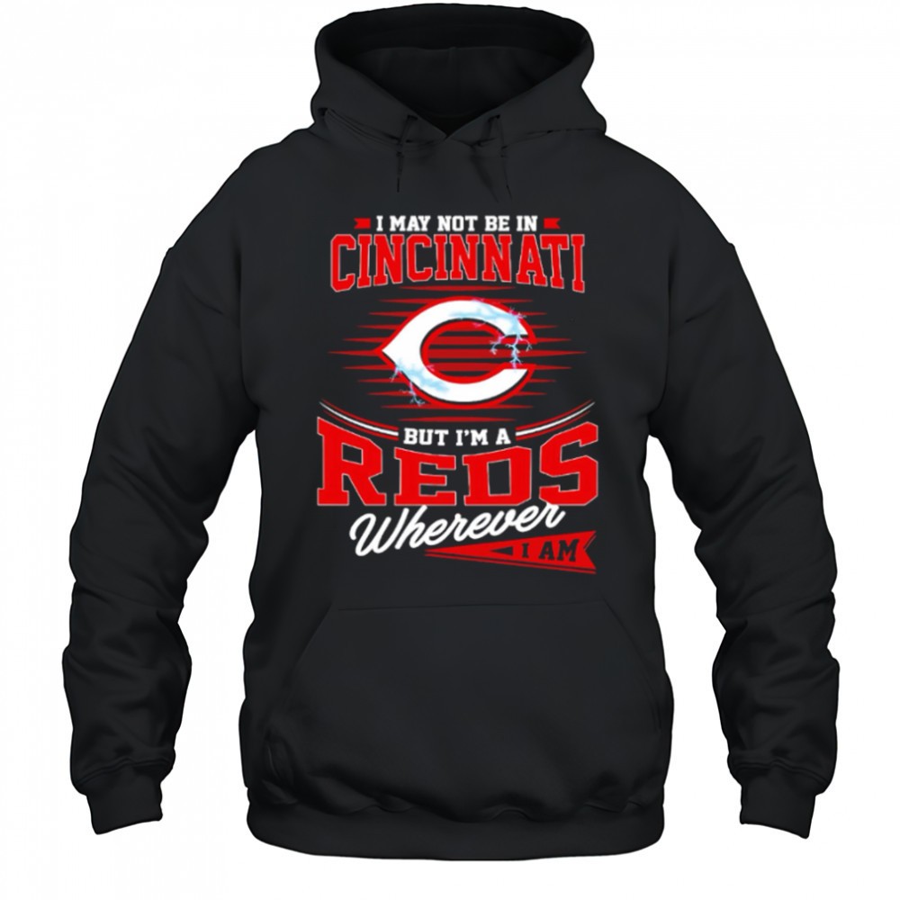 I may not be in Cincinnati But I am a Reds wherever I am shirt