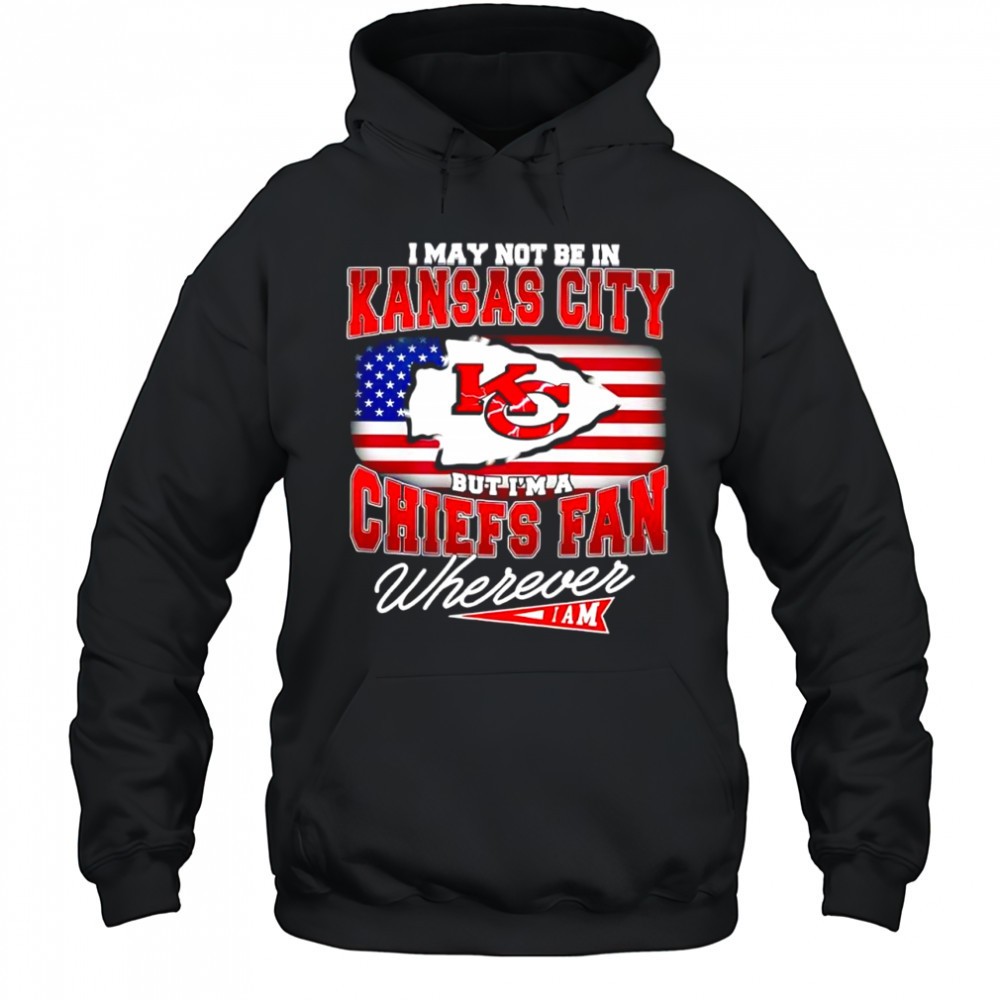 I may not be in Kansas City but im a Chiefs fan wherever i am American flag shirt