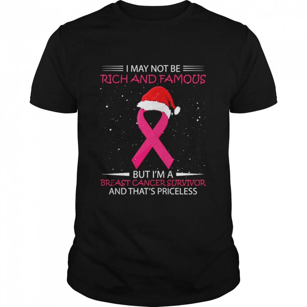 i-may-not-be-rich-and-famous-but-im-a-breast-cancer-survivor-and-thats-priceless-1395i62n I May Not Be Rich And Famous But Im A Breast Cancer Survivor And Thats Priceless Shirt