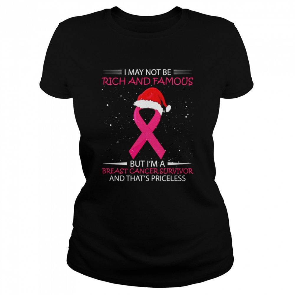 i-may-not-be-rich-and-famous-but-im-a-breast-cancer-survivor-and-thats-priceless-1395i62n I May Not Be Rich And Famous But Im A Breast Cancer Survivor And Thats Priceless Shirt