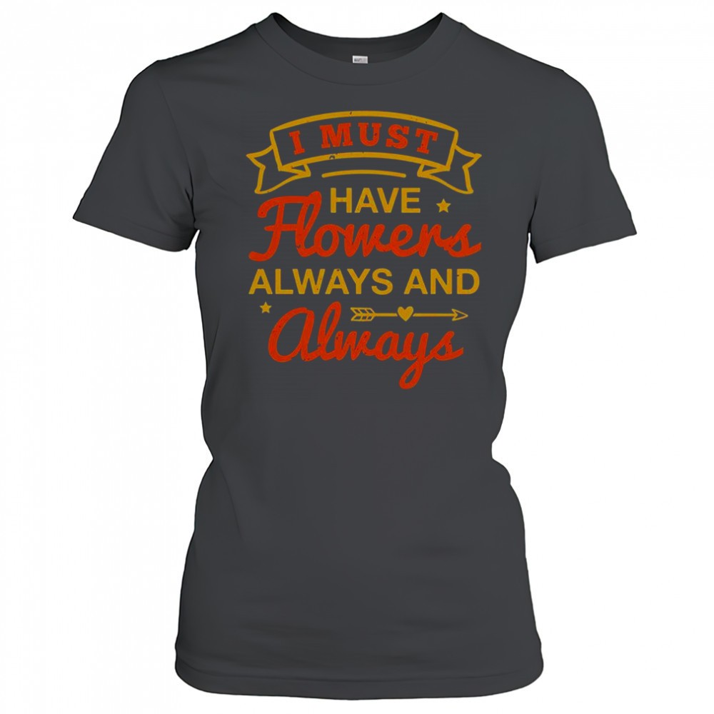i-must-have-flowers-always-and-always-t-shirt-vn3atla3 I Must Have Flowers Always And Always T-Shirt