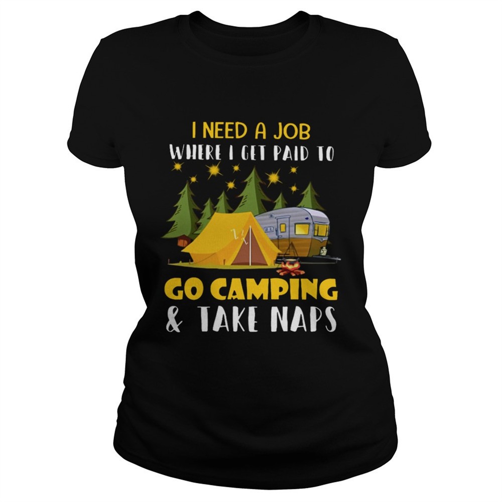i-need-a-job-where-i-get-paid-to-go-camping-and-take-naps-shirt-lcss1i5i I Need A Job Where I Get Paid To Go Camping And Take Naps Shirt