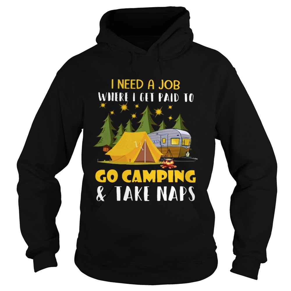 i-need-a-job-where-i-get-paid-to-go-camping-and-take-naps-shirt-lcss1i5i I Need A Job Where I Get Paid To Go Camping And Take Naps Shirt