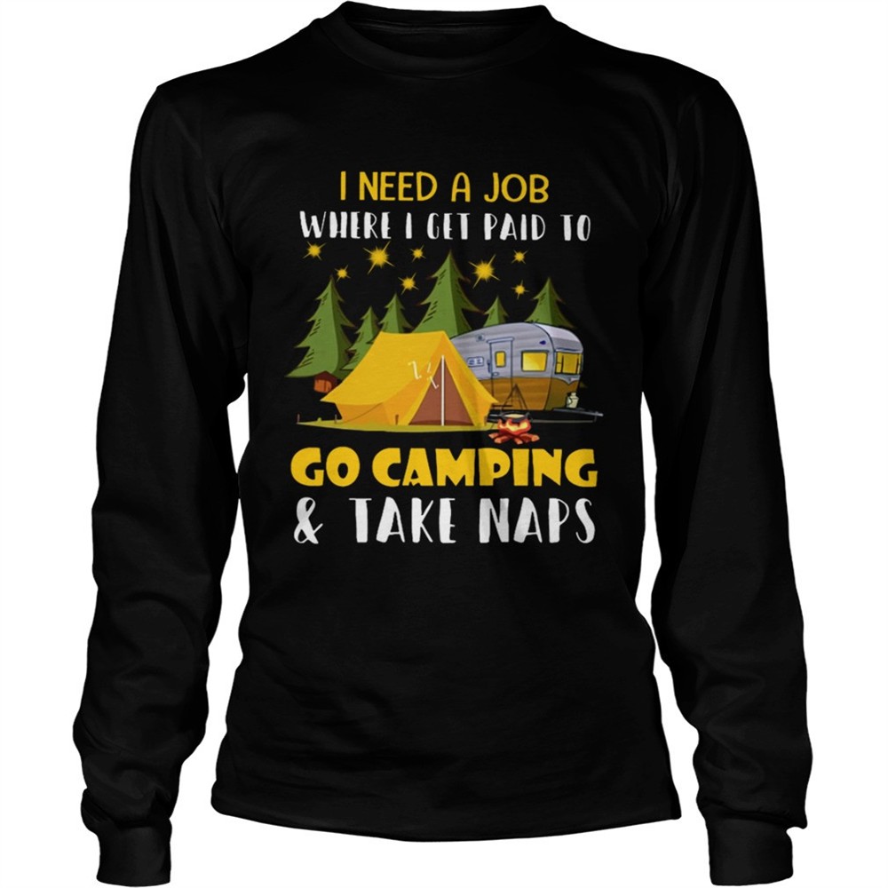 i-need-a-job-where-i-get-paid-to-go-camping-and-take-naps-shirt-lcss1i5i I Need A Job Where I Get Paid To Go Camping And Take Naps Shirt