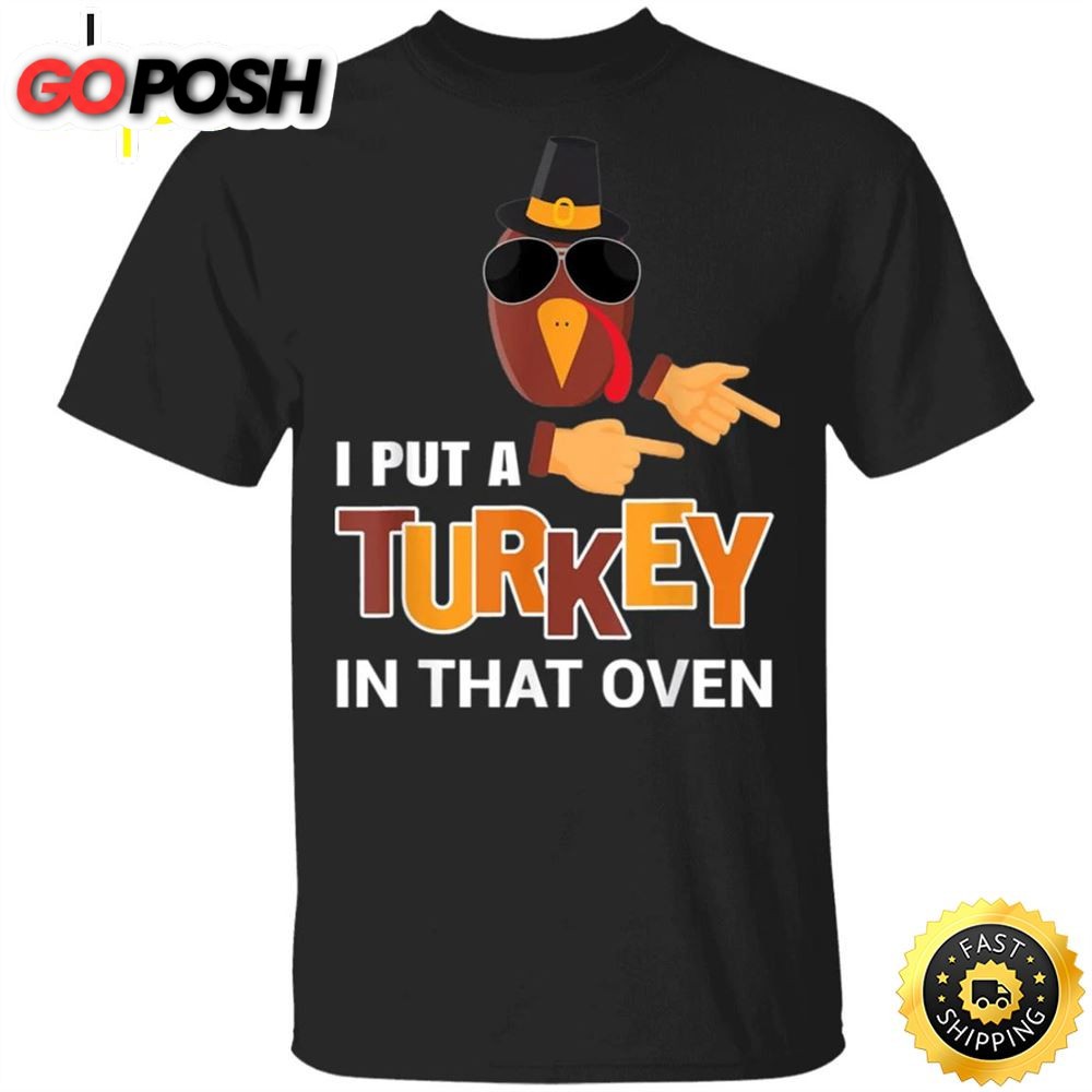 I Put A Turkey In That Oven T-Shirt Funny Thanksgiving Pregnancy Family Party Gifts Shirt