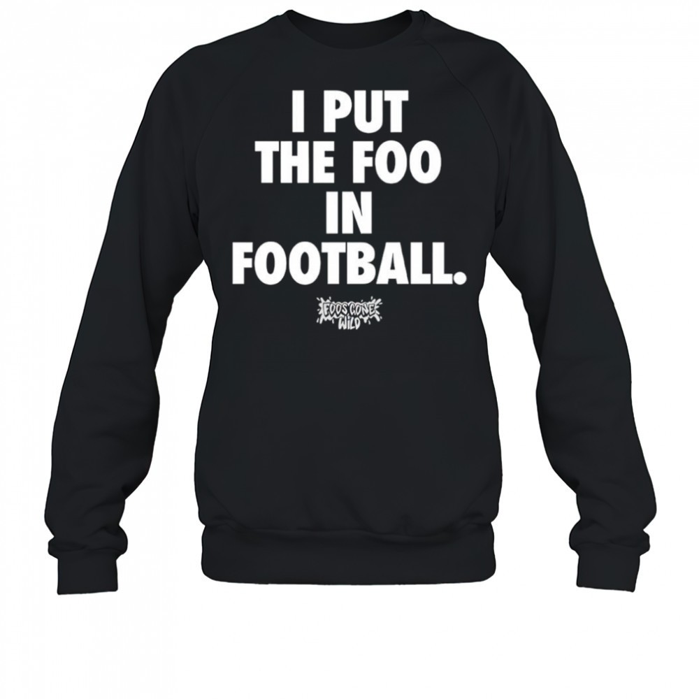 i-put-the-foo-in-football-shirt-2gyn8h2o I put the foo in football shirt