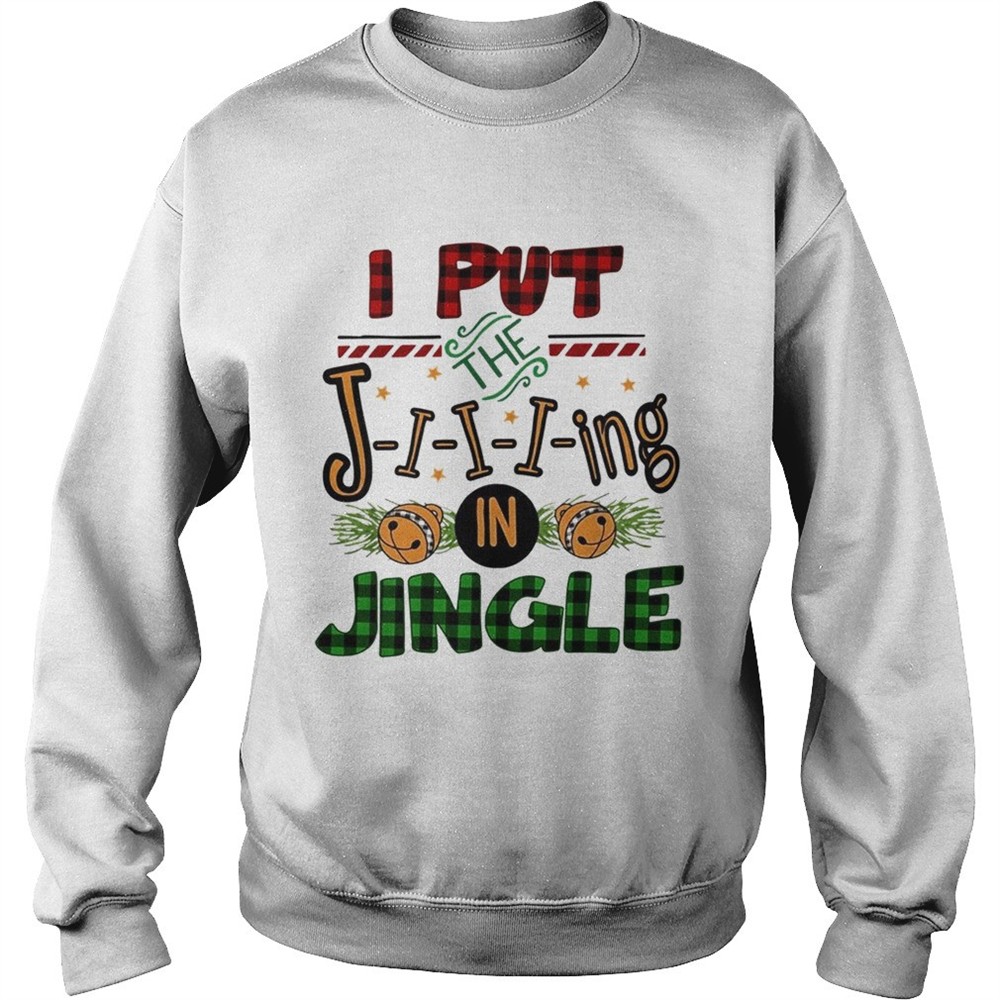 I put the Jiiiing in jingle Christmas shirt