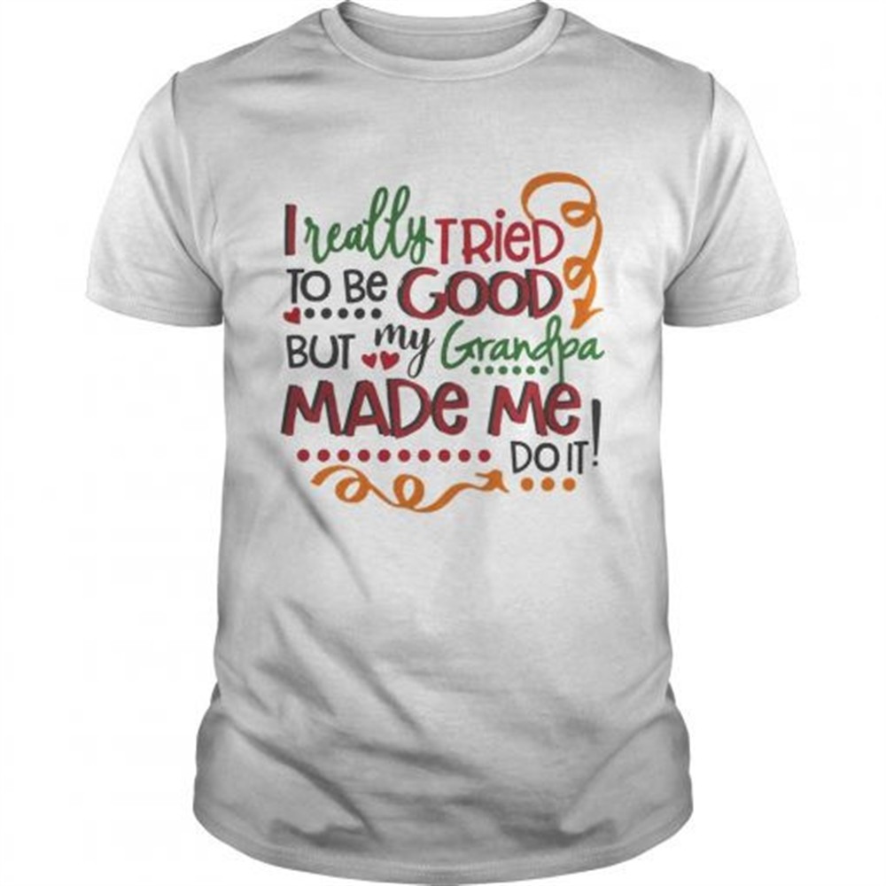 i-really-tried-to-be-good-but-my-grandpa-made-me-do-it-shirt-1fjs6wtq I really tried to be good but my grandpa made me do it shirt