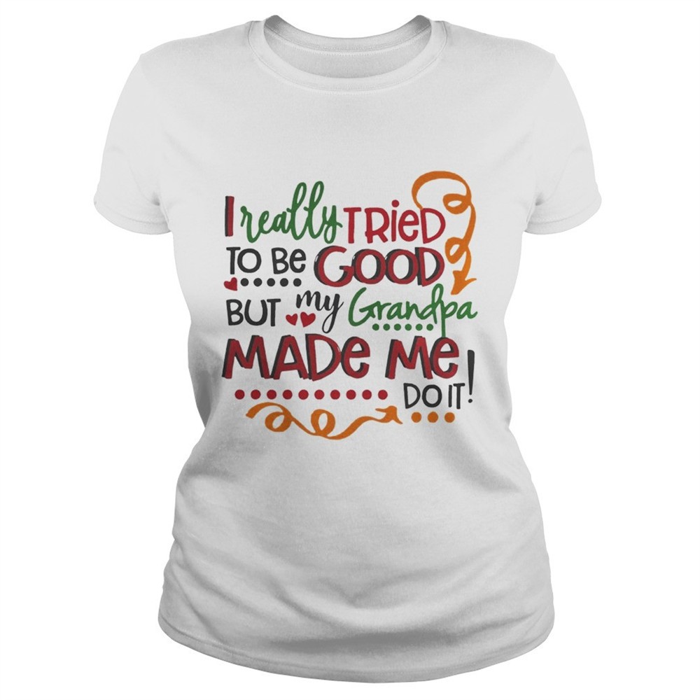 i-really-tried-to-be-good-but-my-grandpa-made-me-do-it-shirt-1fjs6wtq I really tried to be good but my grandpa made me do it shirt