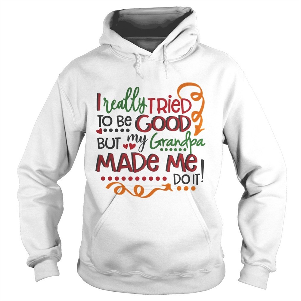 i-really-tried-to-be-good-but-my-grandpa-made-me-do-it-shirt-1fjs6wtq I really tried to be good but my grandpa made me do it shirt