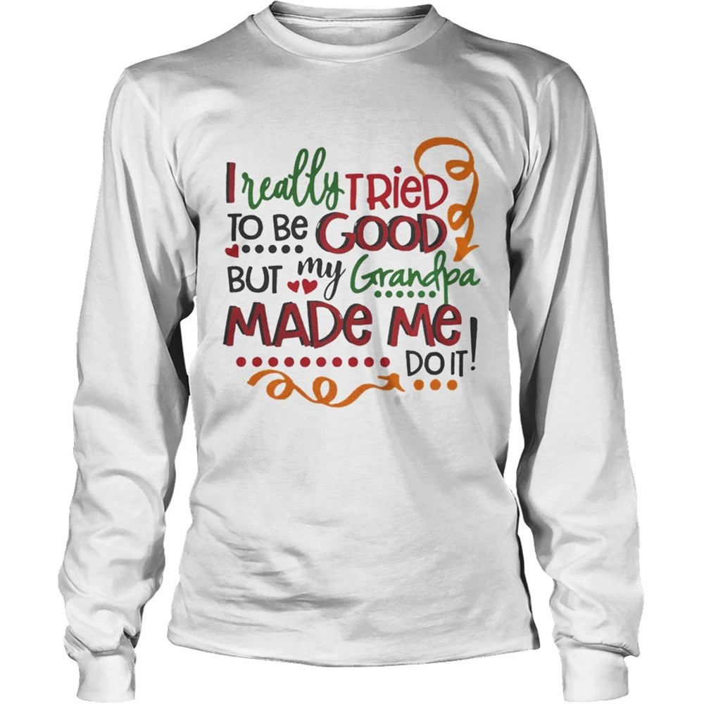 i-really-tried-to-be-good-but-my-grandpa-made-me-do-it-shirt-1fjs6wtq I really tried to be good but my grandpa made me do it shirt