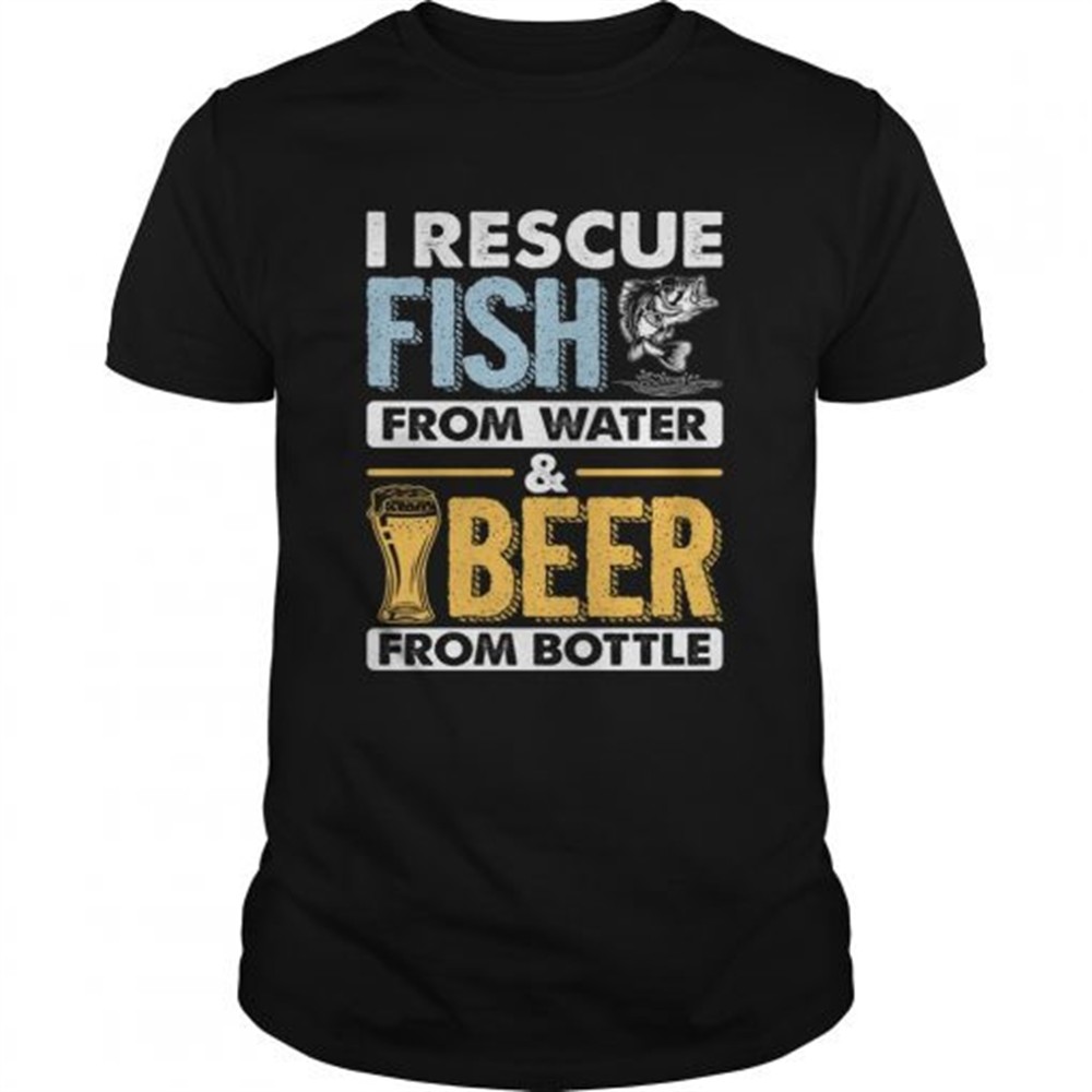 I Rescue Fish From Water Beer From Bottle Funny Fishing Shirt