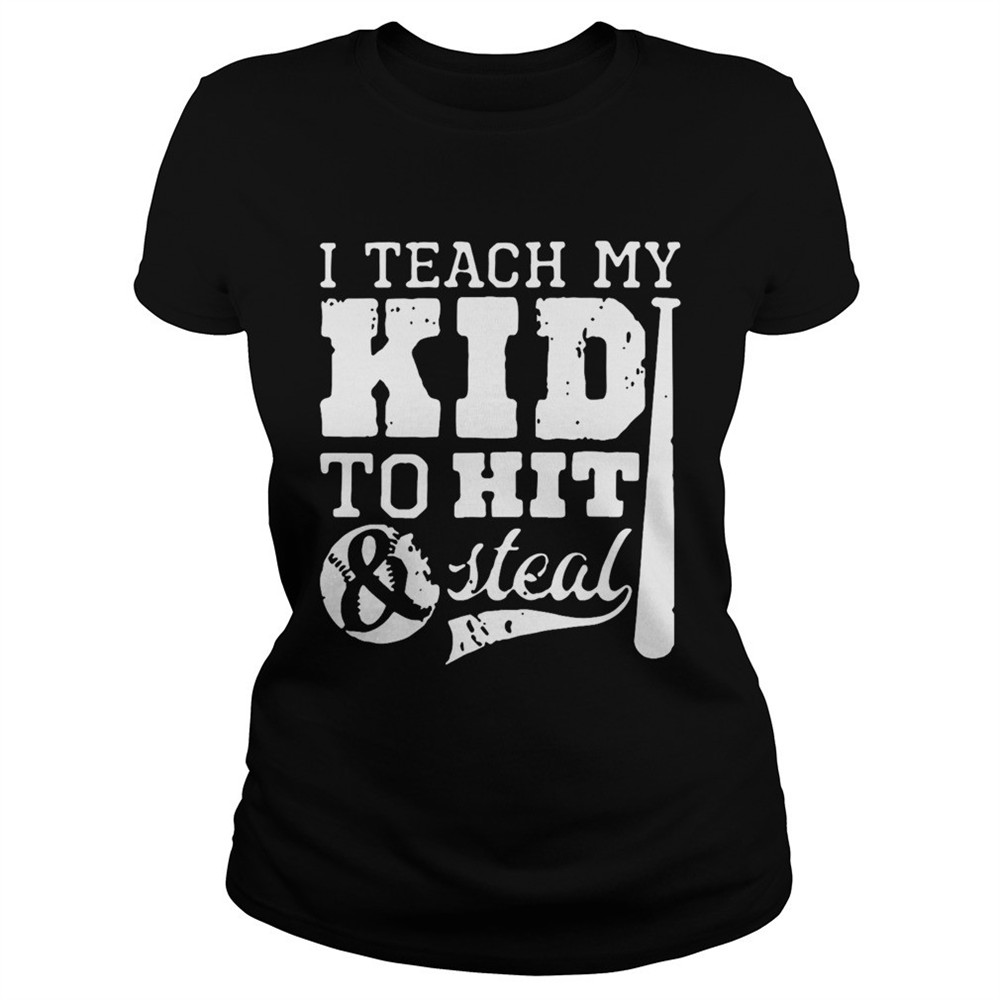 i-teach-my-kid-to-hit-and-steal-shirt-7mzf9l55 I Teach My Kid To Hit And Steal shirt