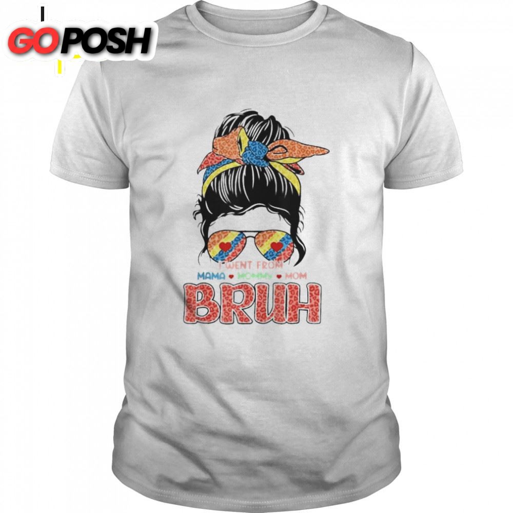 I Went From Mama Mommy Mom Bruh Messy Bun Mothers Day Shirt