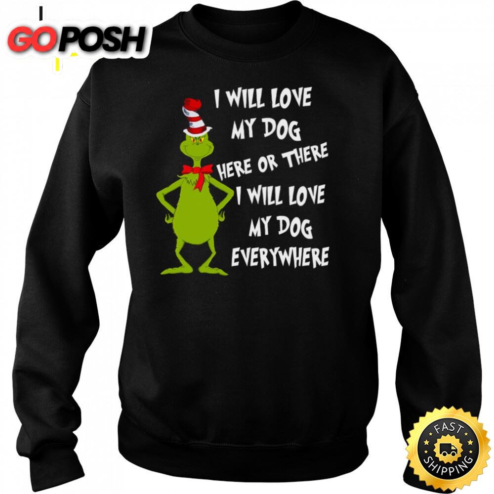 I Will Love My Dog Here Or There Christmas Grinch Shirt