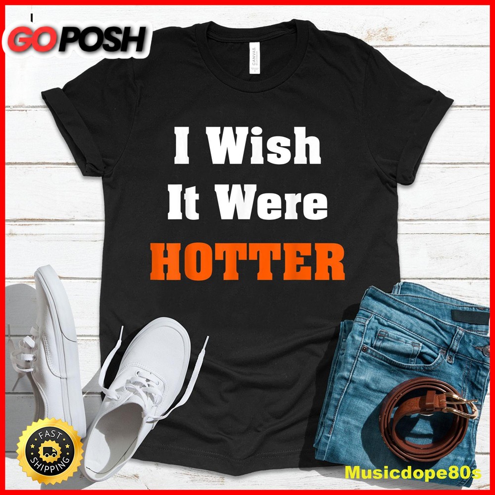 I wish it were hotter T-Shirt