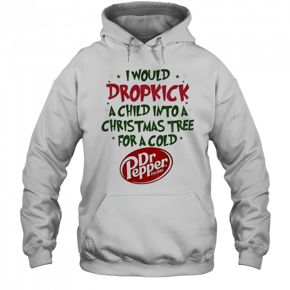 I would dropkick a child into a Christmas tree for a cold Dr Pepper est 1885 shirt