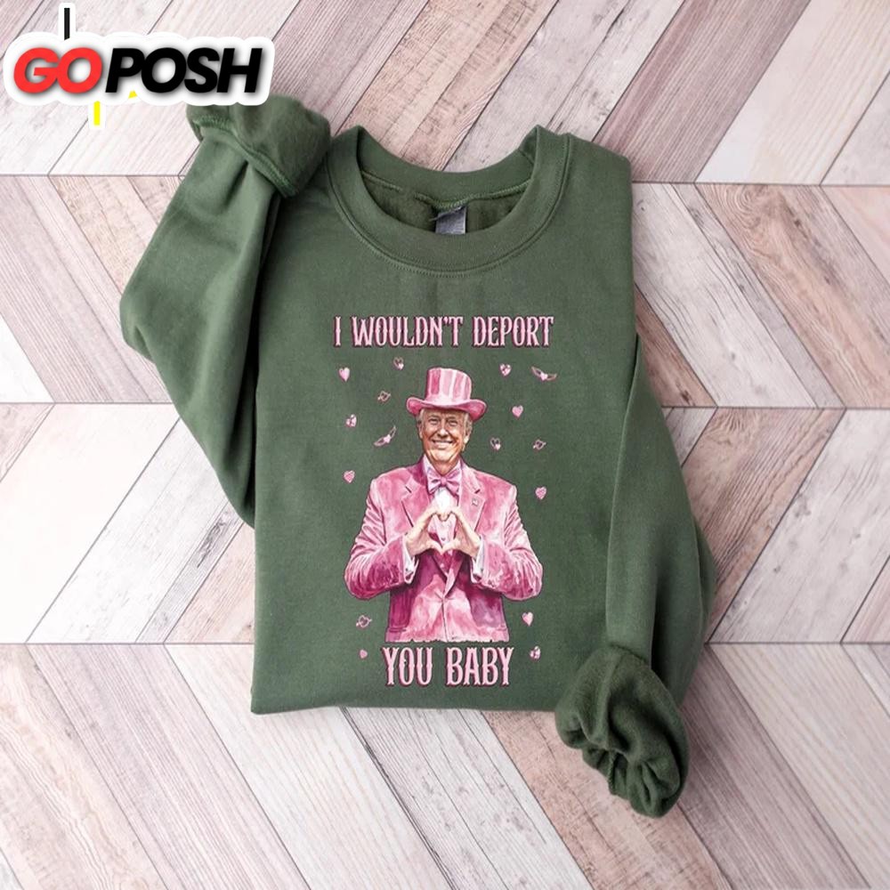 I Wouldn’t Deport You Baby Sweatshirt For Valentine’s Day