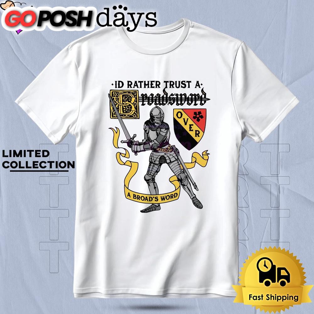 Id Rather Trust A Broadsword Than A Broads Word T Shirt