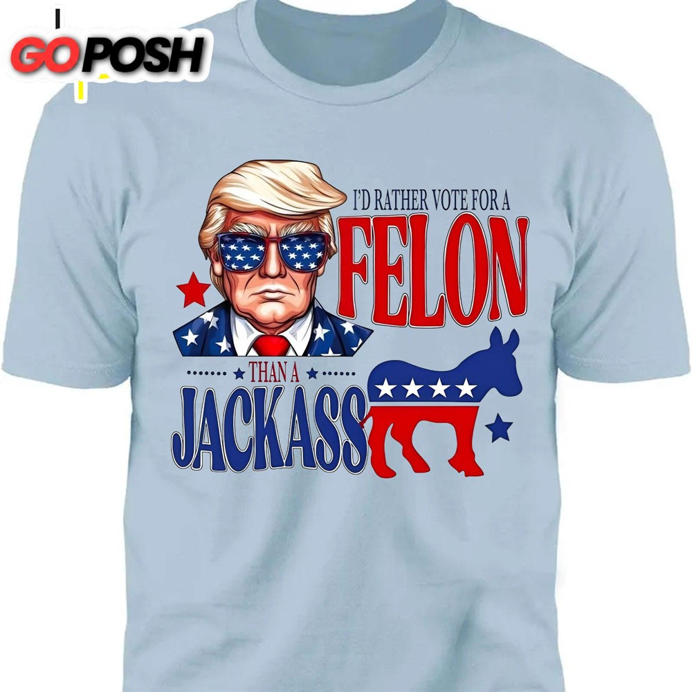 I’d Rather Vote For a Felon Trump 2024 Shirt Trump Supporters Tee Donald Trump Bright Shirt