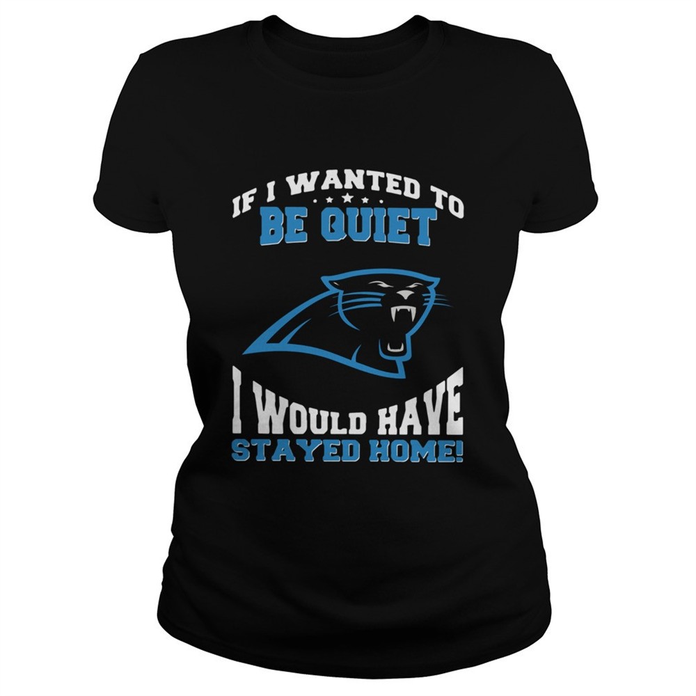 if-i-wanted-to-be-quiet-i-would-have-stayed-home-carolina-panthers-shirt-2mqcud4e If I wanted to be quiet I would have stayed home Carolina Panthers shirt