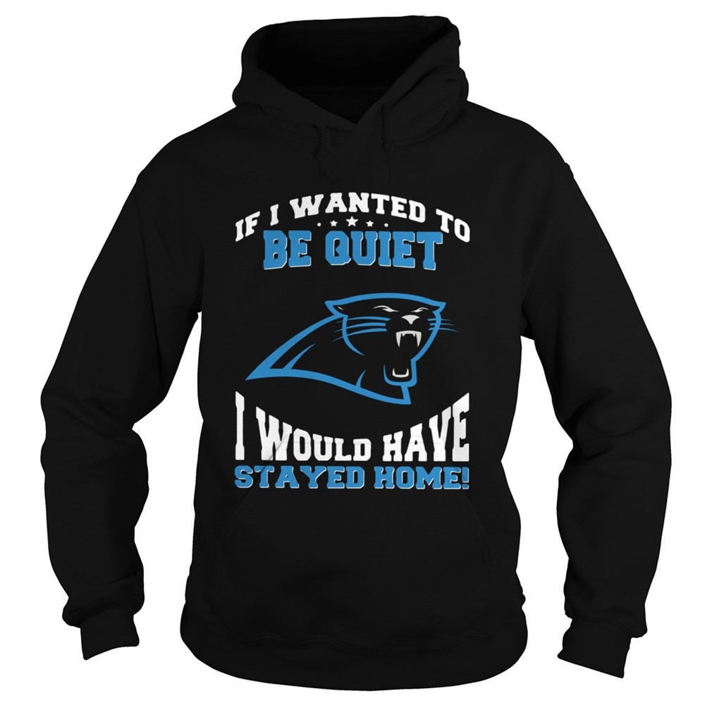 if-i-wanted-to-be-quiet-i-would-have-stayed-home-carolina-panthers-shirt-2mqcud4e If I wanted to be quiet I would have stayed home Carolina Panthers shirt