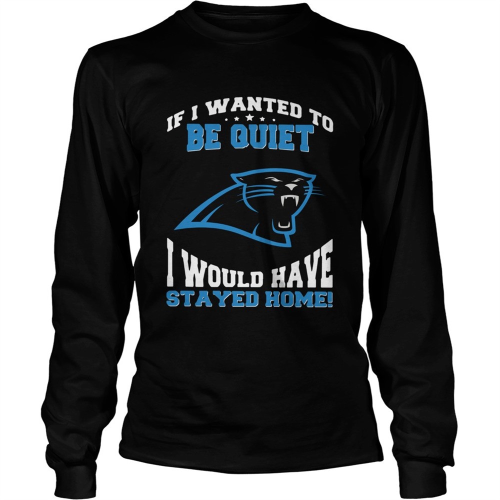 if-i-wanted-to-be-quiet-i-would-have-stayed-home-carolina-panthers-shirt-2mqcud4e If I wanted to be quiet I would have stayed home Carolina Panthers shirt