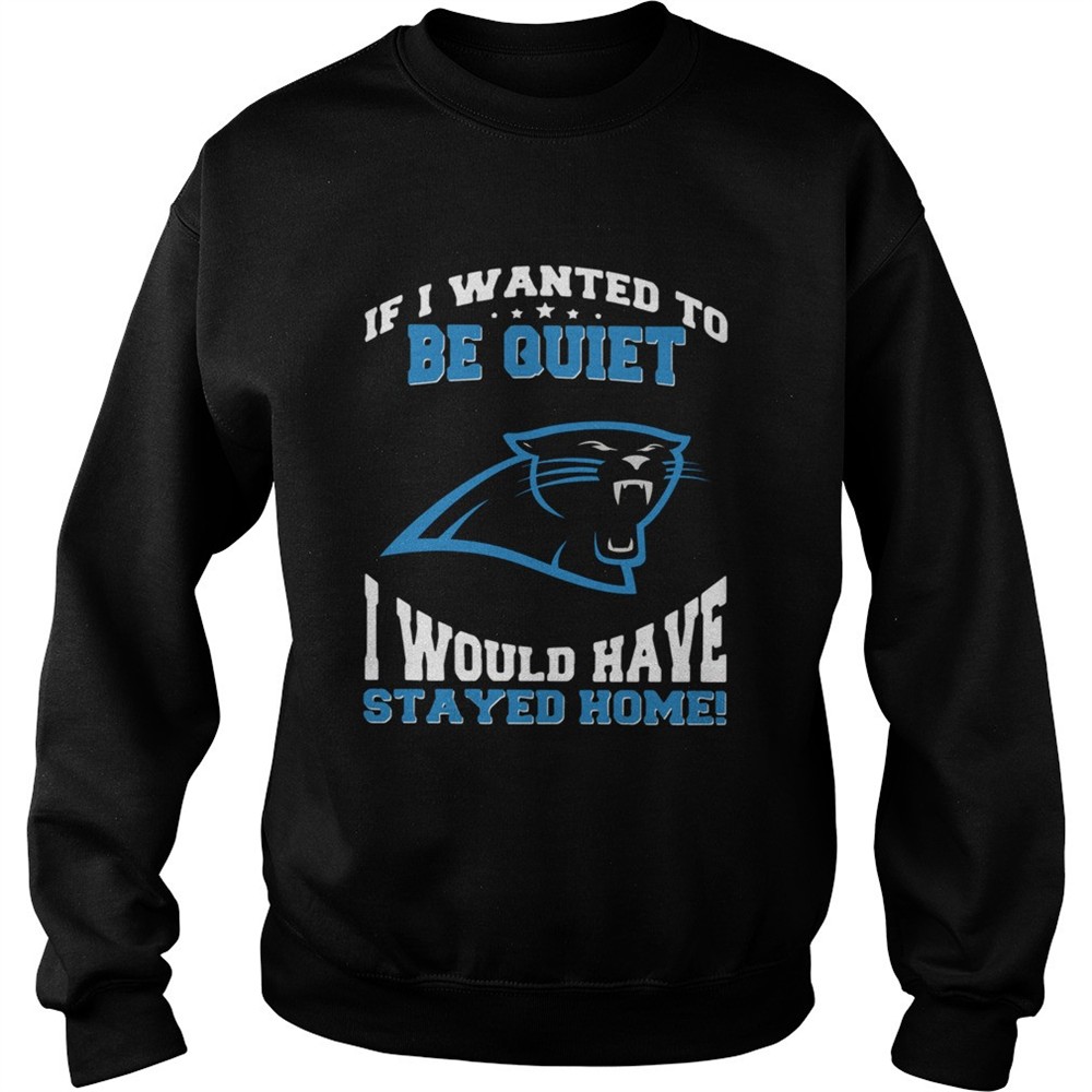 if-i-wanted-to-be-quiet-i-would-have-stayed-home-carolina-panthers-shirt-2mqcud4e If I wanted to be quiet I would have stayed home Carolina Panthers shirt