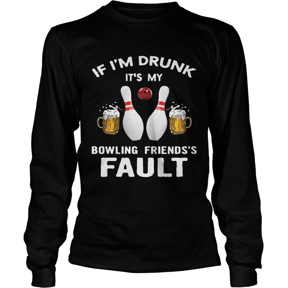 if-im-drunk-its-my-bowling-friends-fault-shirt-2t3ofi81 If Im drunk Its my bowling friends fault shirt
