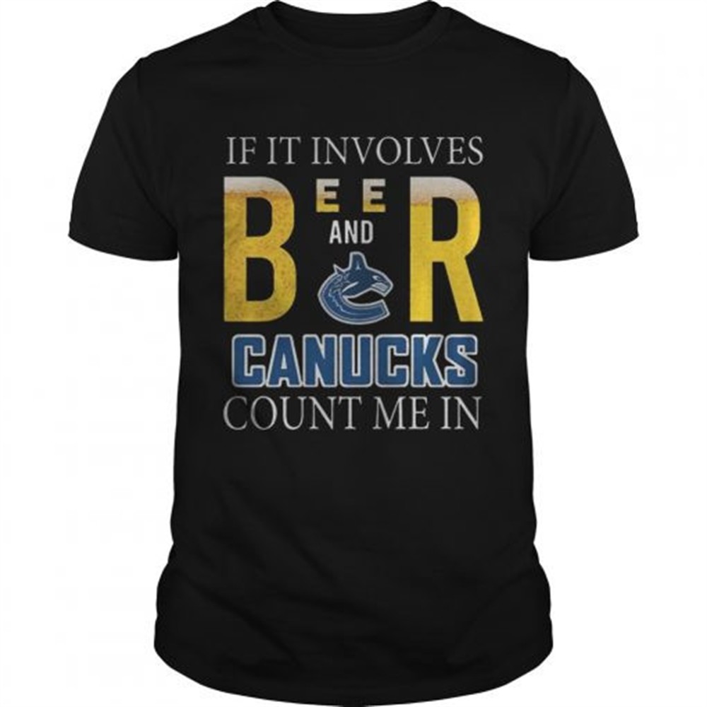 if-it-involves-beer-and-vancouver-canucks-count-me-in-shirt-81qvkl56 If it involves beer and Vancouver Canucks count me in shirt