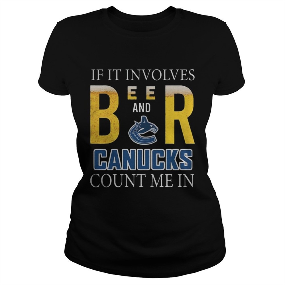 if-it-involves-beer-and-vancouver-canucks-count-me-in-shirt-81qvkl56 If it involves beer and Vancouver Canucks count me in shirt