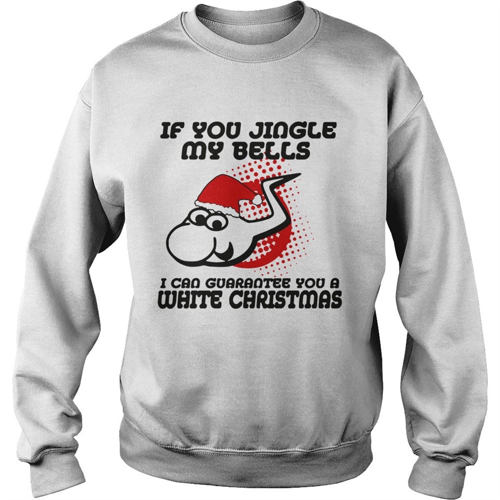 If Jingle My Bells I Can Guarantee You A White Christmas shirt