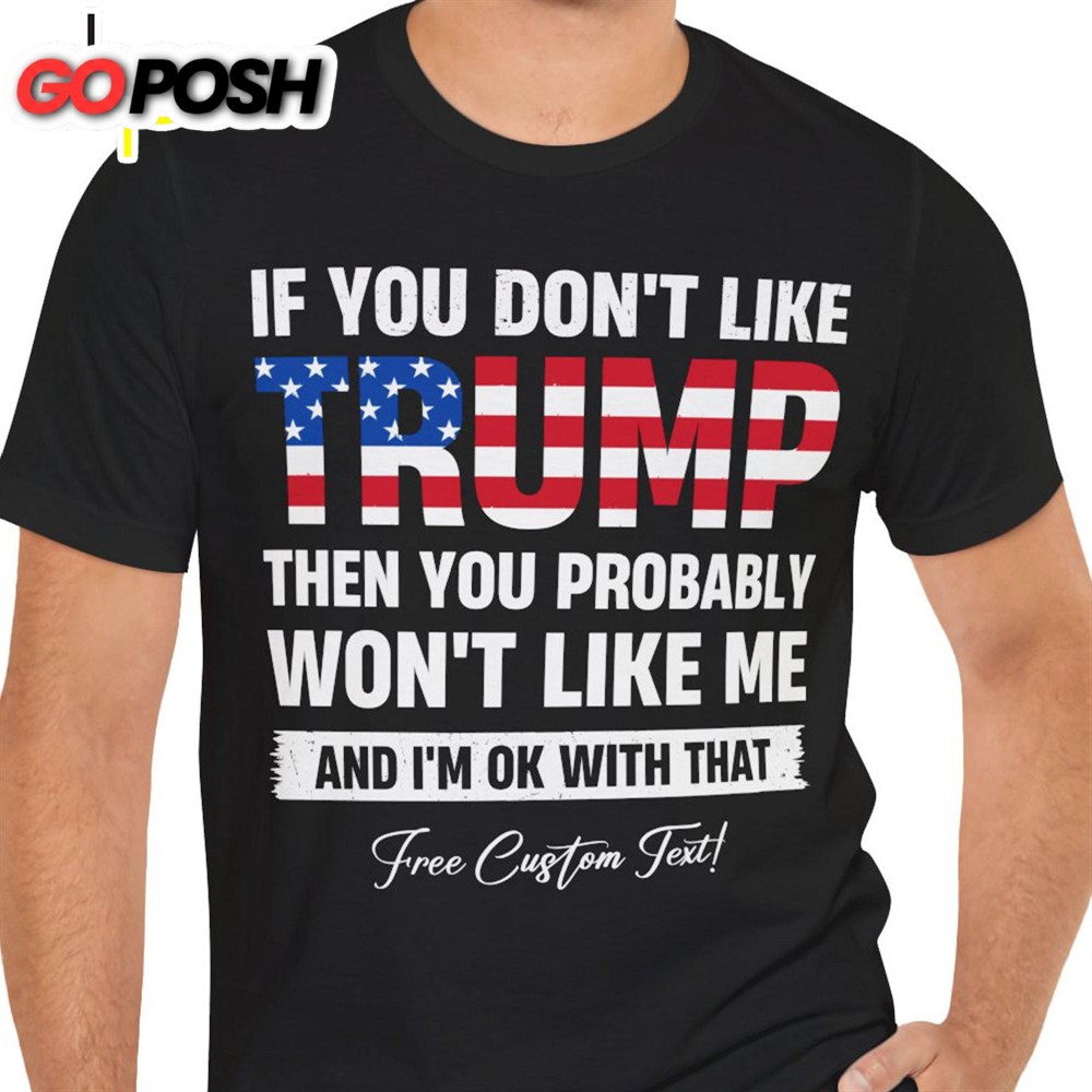 If You Don’t Like Trump Shirt Donald Trump Homage Shirt Donald Trump Fan Tees Personalized Custom Trump Shirt