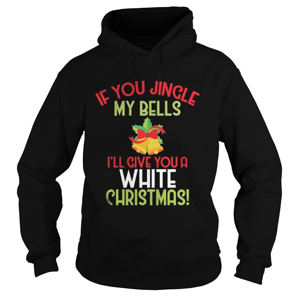 If You Jingle My Bells Ill Give A White Christmas Classic T-Shirt
