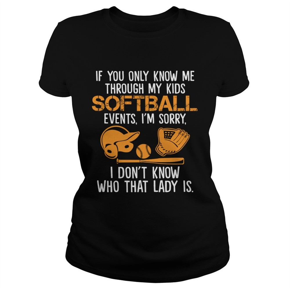 if-you-only-know-me-through-my-kids-softball-events-im-sorry-shirt-3l6fdmef If You Only Know Me Through My Kids Softball Events Im Sorry Shirt