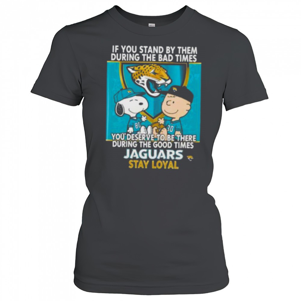 if-you-stand-by-them-during-the-bad-times-you-deserve-to-be-there-during-the-goo-72evun5o If You Stand By Them During The Bad Times You Deserve To Be There During The Good Times Jaguars Stay Loyal shirt