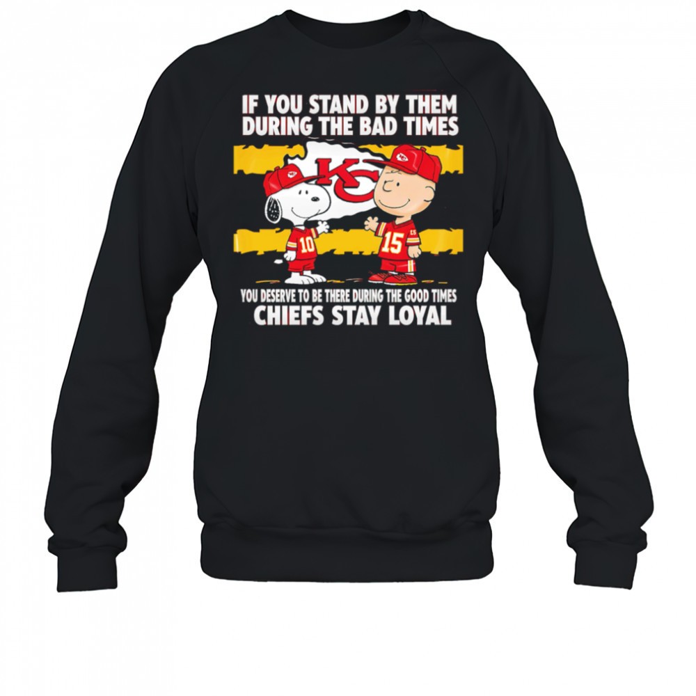 if-you-stand-by-them-during-the-bad-times-you-deserve-to-be-there-during-the-goo-bthvitzy If You Stand By Them During The Bad Times You Deserve To Be There During The Good Times Chiefs Stay Loyal shirt