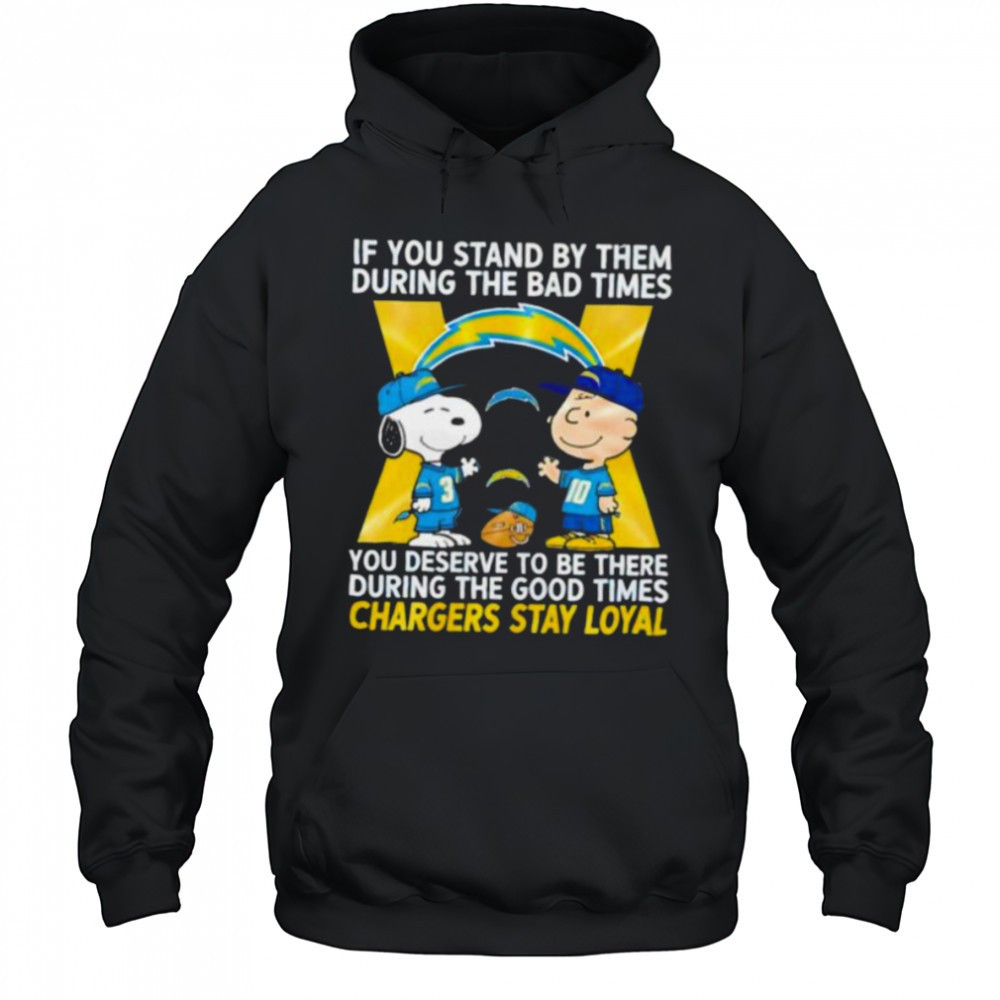If You Stand By Them During The Bad Times You Deserve To Be There During The Good Times Chargers Stay Loyal shirt