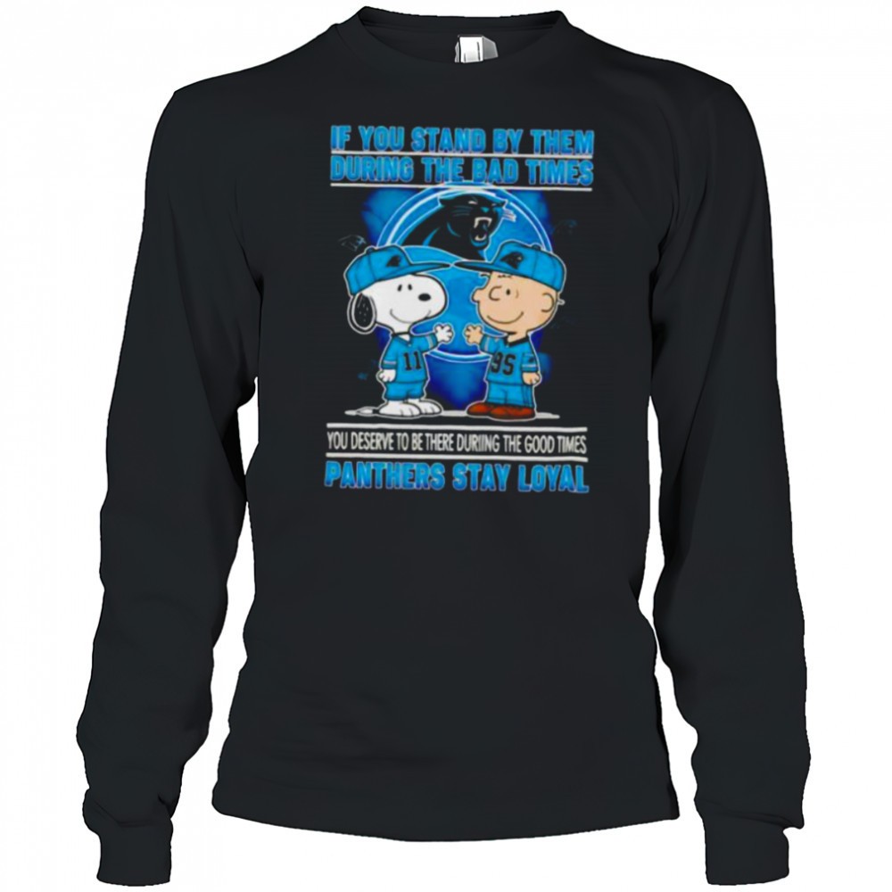 if-you-stand-by-them-during-the-bad-times-you-deserve-to-be-there-during-the-goo-e5xpmk8r If You Stand By Them During The Bad Times You Deserve To Be There During The Good Times Panthers Stay Loyal shirt