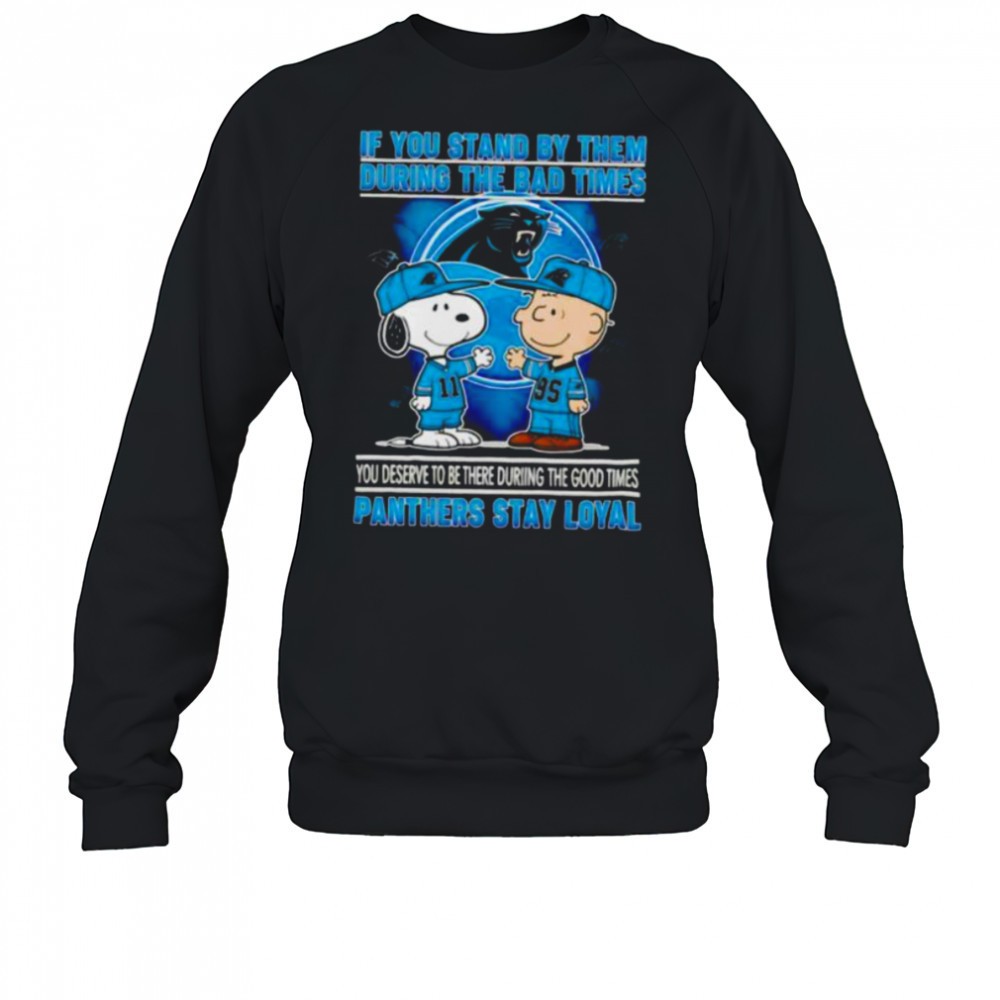 if-you-stand-by-them-during-the-bad-times-you-deserve-to-be-there-during-the-goo-e5xpmk8r If You Stand By Them During The Bad Times You Deserve To Be There During The Good Times Panthers Stay Loyal shirt
