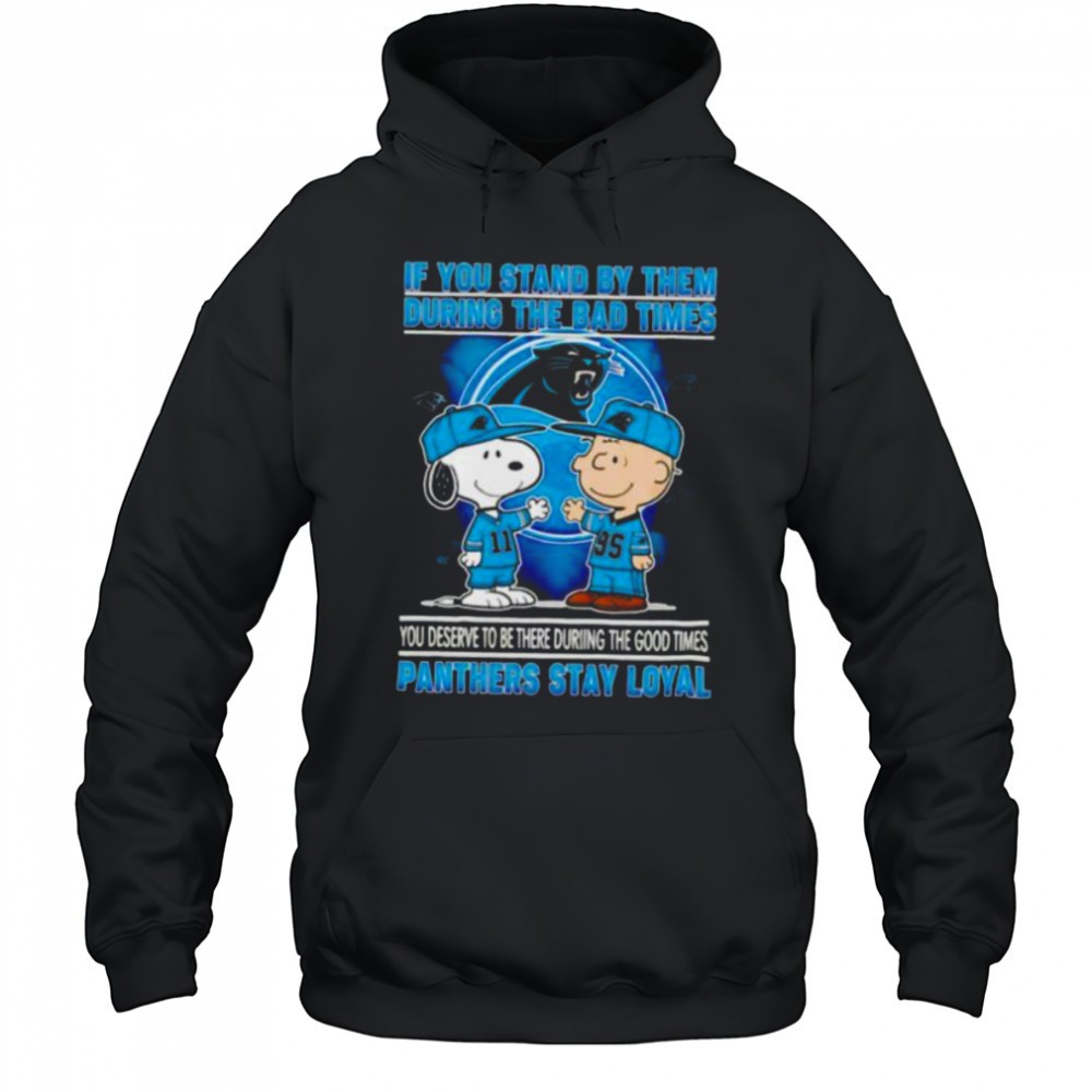 If You Stand By Them During The Bad Times You Deserve To Be There During The Good Times Panthers Stay Loyal shirt