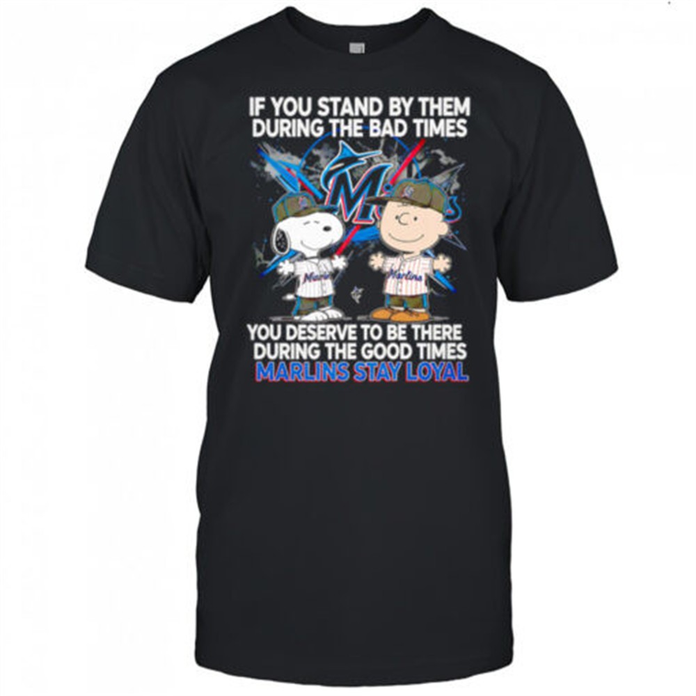 if-you-stand-by-them-during-the-bad-times-you-deserve-to-be-there-during-the-goo-mc2cdacu If You Stand By Them During The Bad Times You Deserve To Be There During The Good Times Marlins Stay Loyal shirt