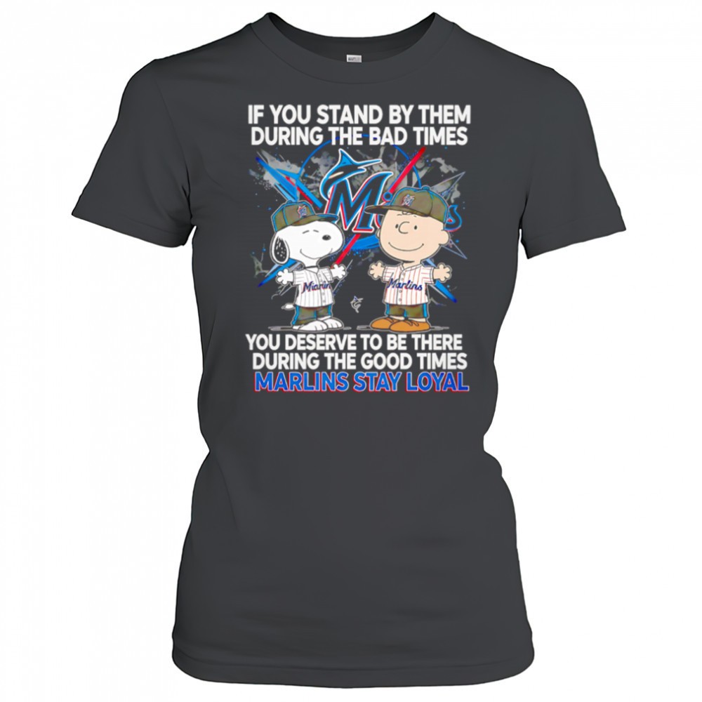 if-you-stand-by-them-during-the-bad-times-you-deserve-to-be-there-during-the-goo-mc2cdacu If You Stand By Them During The Bad Times You Deserve To Be There During The Good Times Marlins Stay Loyal shirt