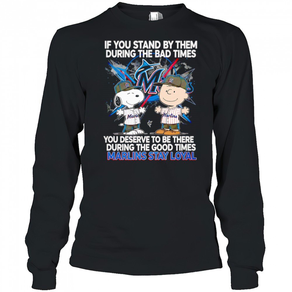 if-you-stand-by-them-during-the-bad-times-you-deserve-to-be-there-during-the-goo-mc2cdacu If You Stand By Them During The Bad Times You Deserve To Be There During The Good Times Marlins Stay Loyal shirt