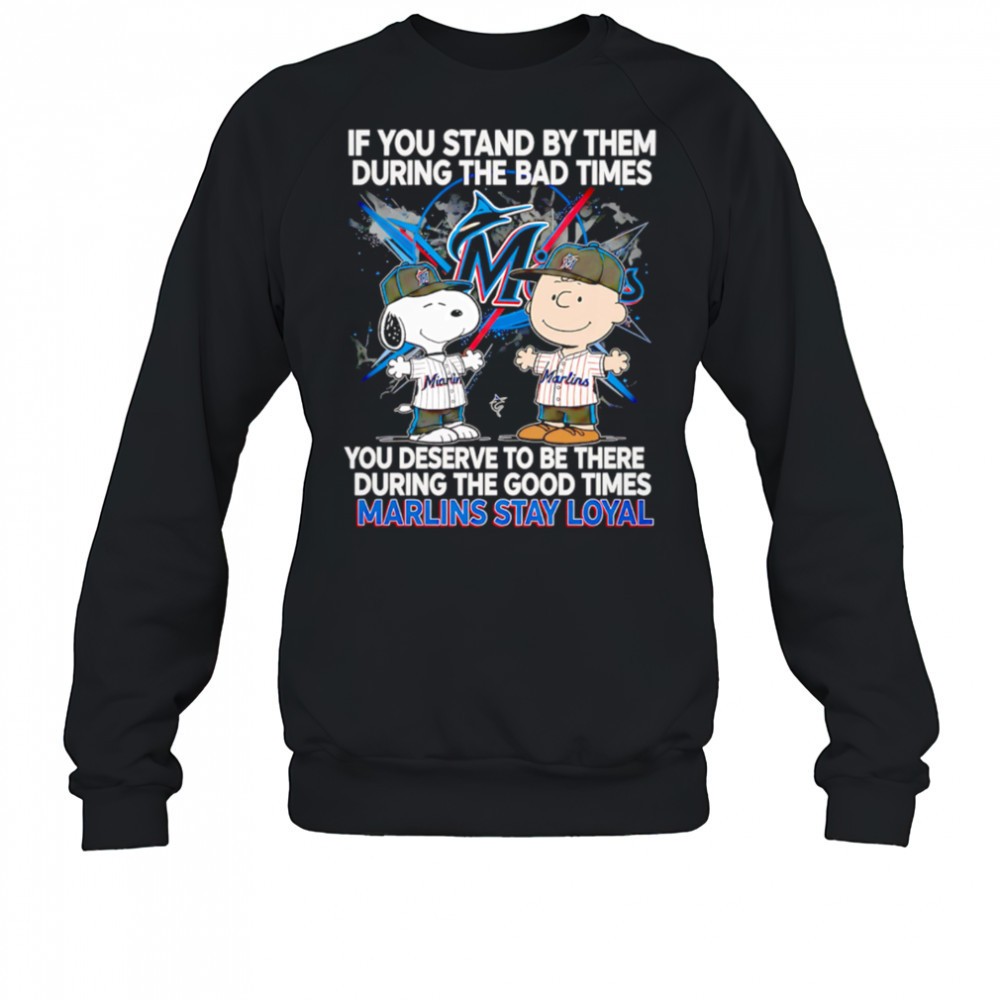 If You Stand By Them During The Bad Times You Deserve To Be There During The Good Times Marlins Stay Loyal shirt