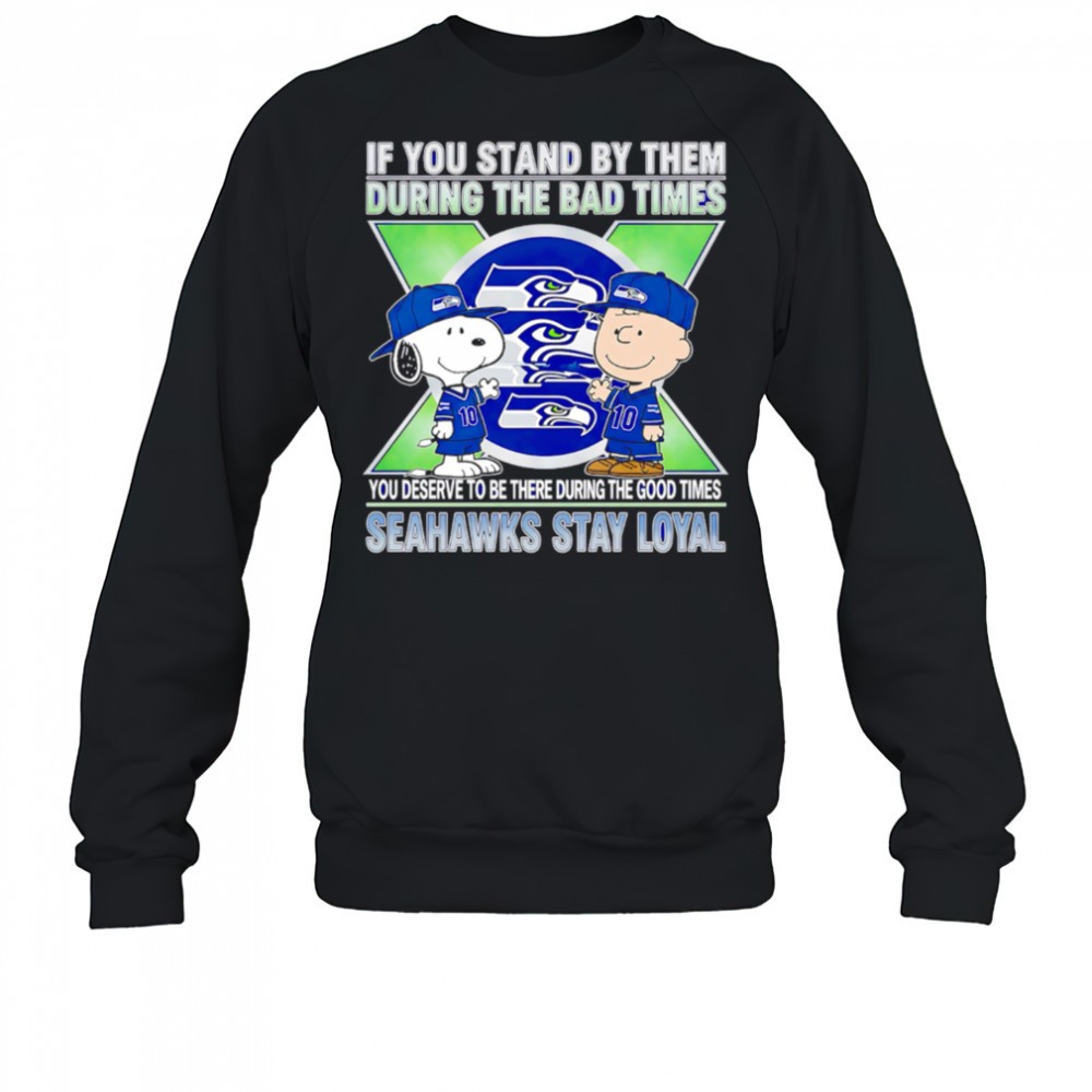 if-you-stand-by-them-during-the-bad-times-you-deserve-to-be-there-during-the-goo-ms84hoew If You Stand By Them During The Bad Times You Deserve To Be There During The Good Times Seahawks Stay Loyal shirt