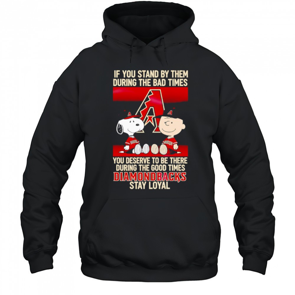 If You Stand By Them During The Bad Times You Deserve To Be There During The Good Times Diamondbacks Stay Loyal shirt