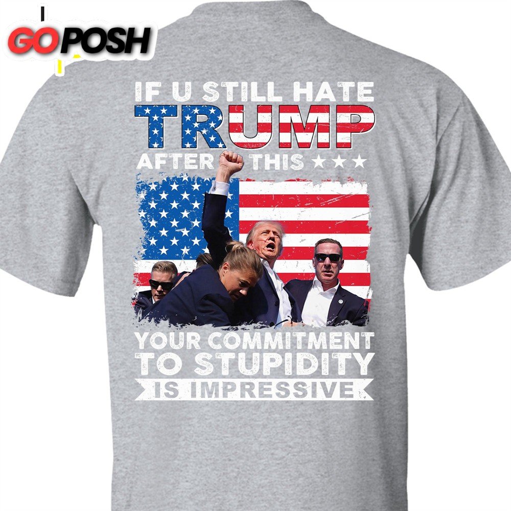 if-you-still-hate-trump-after-trump-fight-trump-fight-2024-shirt-trump-pennsylva-rxgywvf0 If You Still Hate Trump After Trump Fight Trump Fight 2024 Shirt Trump Pennsylvania Rally Trump 2024 Backside Shirt