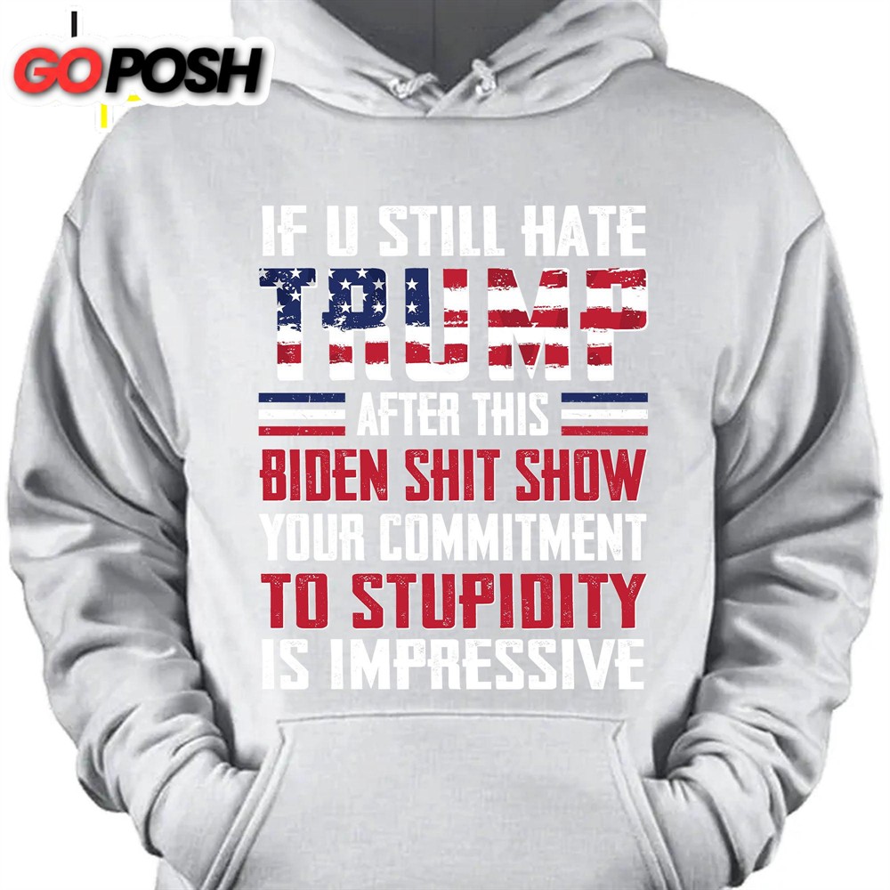 If You Still Hate Trump Unisex Shirt Trump 2024 Shirt Republican Shirt Trump Supporters Shirt Dark