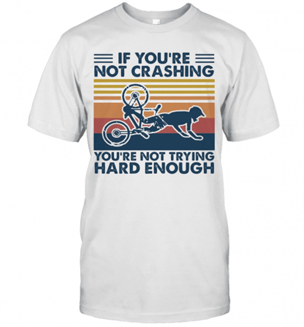 if-youre-not-crashing-youre-not-trying-hard-enough-vintage-t-shirt-z338cxyb If YouRe Not Crashing YouRe Not Trying Hard Enough Vintage T-Shirt